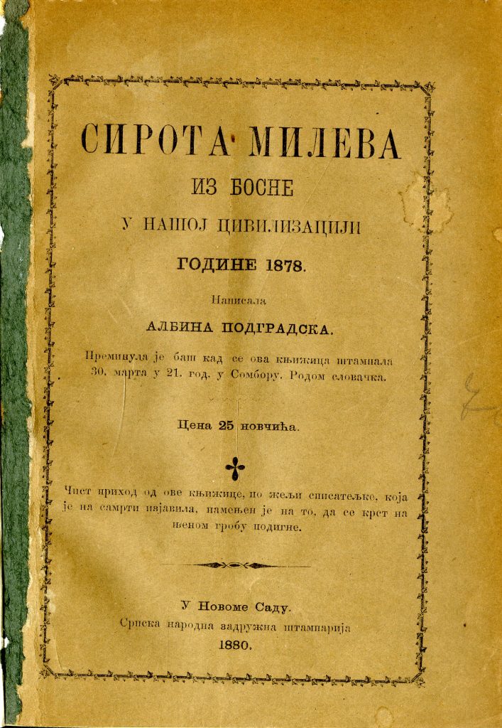 Albina Podgradska (1858–1880) Završila osnovnu školu u Novom Sadu, četiri razreda devojačke škole, Srpsku učiteljsku školu u Somboru. Nakon što je položila učiteljski ispit 1878. godine, vratila se u Novi Sad gde je napisala dramu Sirota Mileva iz Bosne u našoj civilizaciji godine 1878. Na koricama je zabeleženo da je umrla “baš kad se ova knjižica štampala”. Podgradska je napisala samo ovaj jedan dramski tekst Sirota Mileva iz Bosne u našoj civilizaciji godine 1878. koji je značajan zbog toga što je reč o najstarijoj za sada poznatoj i sačuvanoj drami, čija je autorka žena i koja je napisana na srpskom jeziku. Tako je njeno delo važno pre svega u kontekstu istorije srpske književnosti. Pisala je o aktuelnim političkim i kulturnim temama. https://nova.rs/kultura/demilitarizacija-drame-scensko-citanje-tri-komada-u-narodnom-pozoristu-subotica/